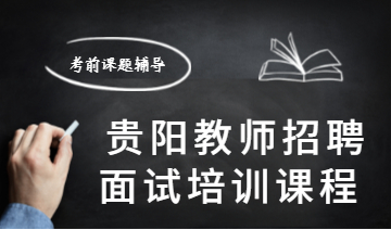 2020年貴陽市教師招聘面試培訓(xùn)課程